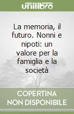 Ultime Pezzi La memoria, il futuro. Nonni e nipoti un valore per la famiglia e la società