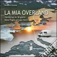 La mia Overland. 16 mila km in 30 giorni. Dalla Puglia a Capo Nord Acquista Ora