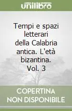 Tempi e spazi letterari della Calabria antica. L‘età bizantina. Vol. 3 Prezzo Basso