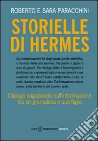 Storielle di Hermes. Dialogo vagabondo sull‘informazione tra un giornalista e sua figlia Promozione Esclusiva