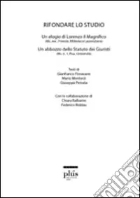 Rifondare lo studio. Un elogio di Lorenzo il Magnifico. Un abbozzo dello statuto dei giuristi Promozione Esclusiva