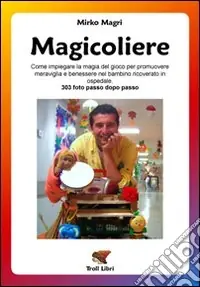 Esclusivo Magicoliere. Come impiegare la magia del gioco per promuovere meravigla e benessere nel bambino ricoverato in ospedale