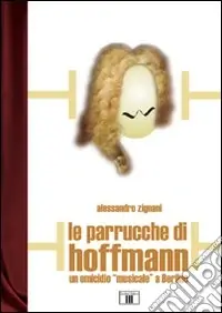 Le parrucche di Hoffmann. Un omicidio «musicale» a Berlino Ultime Pezzi