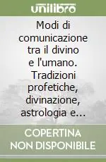 Modi di comunicazione tra il divino e l‘umano.Tradizioni profetiche, divinazione, astrologia e magia nel mondo mediterraneo antico Scelto Dai Clienti