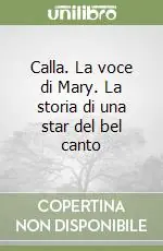 Calla. La voce di Mary. La storia di una star del bel canto Must-Have
