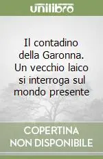Soddisfatti O Rimborsati Il contadino della Garonna. Un vecchio laico si interroga sul mondo presente