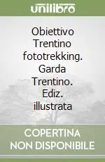 Obiettivo Trentino fototrekking. Garda Trentino. Ediz. illustrata Soddisfatti O Rimborsati