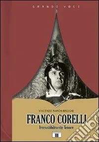 Franco Corelli. Irresistibilmente tenore Prezzo Scontato