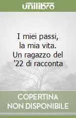 I miei passi, la mia vita. Un ragazzo del ‘22 di racconta Ultime Pezzi