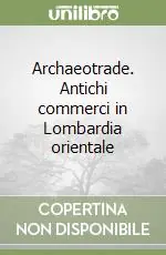 Economico Archaeotrade. Antichi commerci in Lombardia orientale