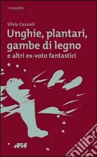 Unghie, plantari, gambe di legno. E altri ex voto fantastici Super Prezzo