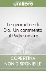 Le geometrie di Dio. Un commento al Padre nostro Acquista Ora