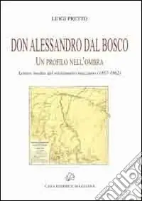 Don Alessandro Dal Bosco. Un profilo nell‘ombra Ultime Pezzi