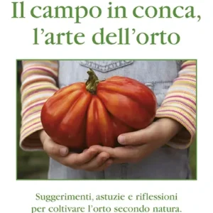 Prezzo Conveniente Il campo in conca, l‘arte dell‘orto. Suggerimenti, astuzie e riflessioni per coltivare l‘orto secondo natura