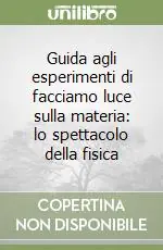 Prezzo Ridotto Guida agli esperimenti di facciamo luce sulla materia lo spettacolo della fisica