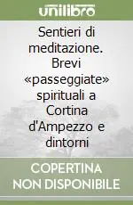 Sentieri di meditazione. Brevi «passeggiate» spirituali a Cortina d‘Ampezzo e dintorni Pagamento Sicuro