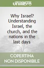 Spedito Oggi Why Israel? Understanding Israel, the church, and the nations in the last days