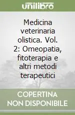 Medicina veterinaria olistica. Vol. 2 Omeopatia, fitoterapia e altri metodi terapeutici Offerta Speciale