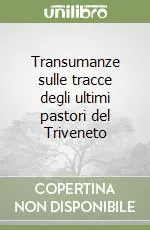 Transumanze sulle tracce degli ultimi pastori del Triveneto Nuovo Arrivo