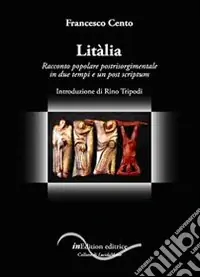 Litàlia. Racconto popolare postrisorgimentale in due tempi e un post scriptum Spedito Oggi