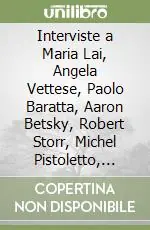 Acquista Ora Interviste a Maria Lai, Angela Vettese, Paolo Baratta, Aaron Betsky, Robert Storr, Michel Pistoletto, Richard Serra, Damien Hirst, Alfredo Bianchini.... Vol. 5