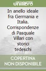Nuovo Arrivo In anello ideale fra Germania e Italia. Corrispondenze di Pasquale Villari con storici tedeschi