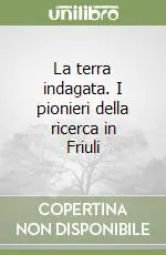 Acquista Ora La terra indagata. I pionieri della ricerca in Friuli