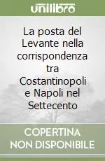 La posta del Levante nella corrispondenza tra Costantinopoli e Napoli nel Settecento Ultime Pezzi