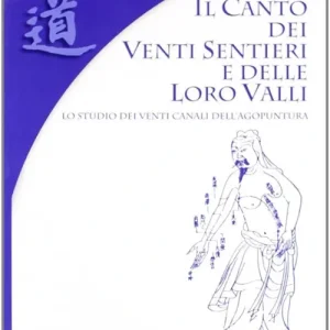 Vendita Finale Il canto dei venti sentieri e delle loro valli. Lo studio dei venti canali dell‘agopuntura