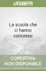 La scuola che ci hanno concesso Acquista Ora