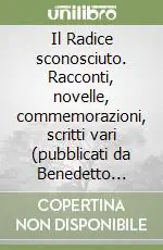 Il Radice sconosciuto. Racconti, novelle, commemorazioni, scritti vari (pubblicati da Benedetto Radice su vari giornali dal 1881 al 1924) Offerta Lampo