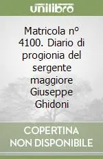 Matricola n° 4100. Diario di progionia del sergente maggiore Giuseppe Ghidoni Offerta Limitata