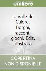 La valle del Calore. Borghi, racconti, giochi. Ediz. illustrata Compra Online