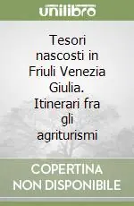 Consegna Rapida Tesori nascosti in Friuli Venezia Giulia. Itinerari fra gli agriturismi
