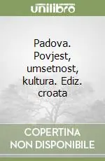 Padova. Povjest, umsetnost, kultura. Ediz. croata Offerta Del Giorno