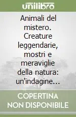 Animali del mistero. Creature leggendarie, mostri e meraviglie della natura un‘indagine scientifica Prezzo Ridotto