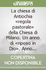 Offerta Speciale La chiesa di Antiochia «regola pastorale» della Chiesa di Milano. Un anno di «riposo in Dio». Anno Pastorale 2009-2010