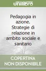 Vendita Finale Pedagogia in azione. Strategie di relazione in ambito sociale e sanitario