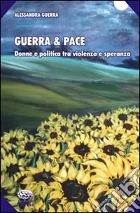 Guerra & pace. Donne e politica tra violenza e speranza Di Tendenza