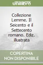 Collezione Lemme. Il Seicento e il Settecento romano. Ediz. illustrata Più Venduto