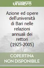 Azione ed opere dell‘università di Bari nelle relazioni annuali dei rettori (1925-2005) Miglior Prezzo