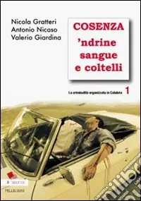 Spedito Oggi La criminalità organizzata in Calabria. Vol. 1 Cosenza ‘ndrine sangue e coltelli