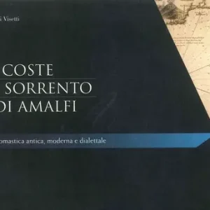 Le coste di Sorrento e di Amalfi. Toponomastica antica, moderna e dialettale Prezzo Ridotto