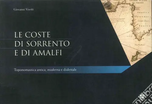 Le coste di Sorrento e di Amalfi. Toponomastica antica, moderna e dialettale Prezzo Ridotto