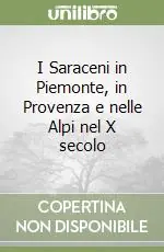 I Saraceni in Piemonte, in Provenza e nelle Alpi nel X secolo Quantità Limitata