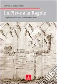 La pieve e le regole. Longarone e Lavazzo, una storia secolare Ordina Subito