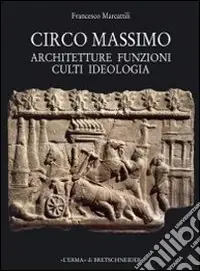 Circo Massimo. Architetture, funzioni, culti, ideologia Di Tendenza