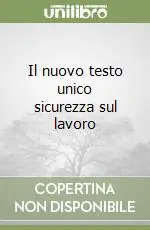 Il nuovo testo unico sicurezza sul lavoro Ultime Pezzi