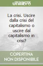 Popolare La crisi. Uscire dalla crisi del capitalismo o uscire dal capitalismo in crisi?