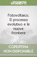 Nuovo Arrivo Fotovoltaico. Il processo evolutivo e le nuove frontiere